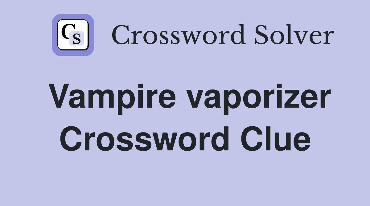 Vampire vaporizer Crossword Clue