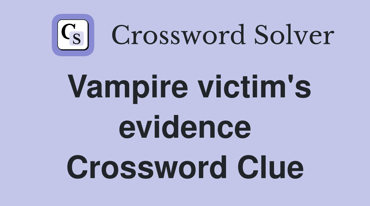 Vampire victim's evidence Crossword Clue