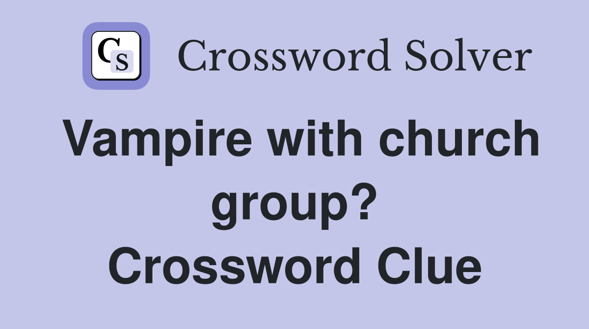 Vampire with church group? Crossword Clue