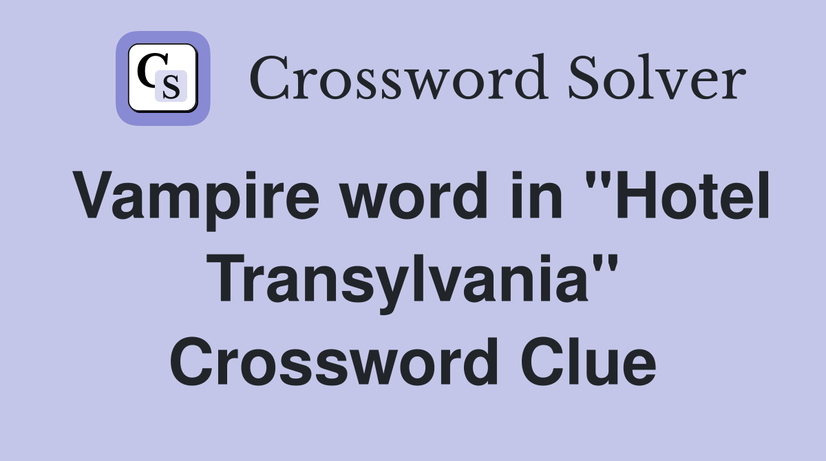 Vampire word in "Hotel Transylvania" Crossword Clue