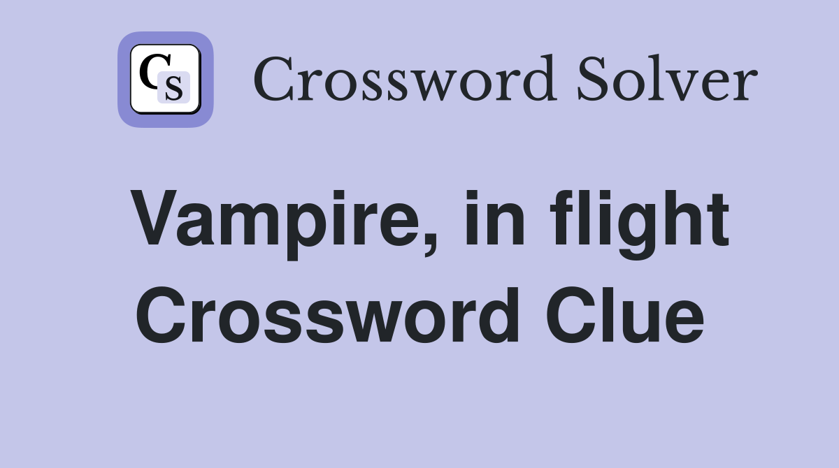 Vampire, in flight Crossword Clue