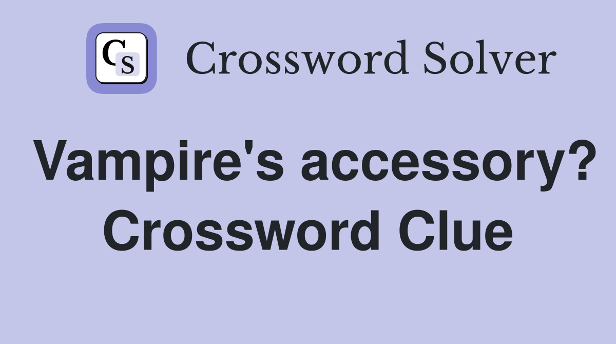 Vampire's accessory? Crossword Clue