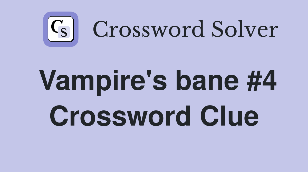 Vampire's bane #4 Crossword Clue