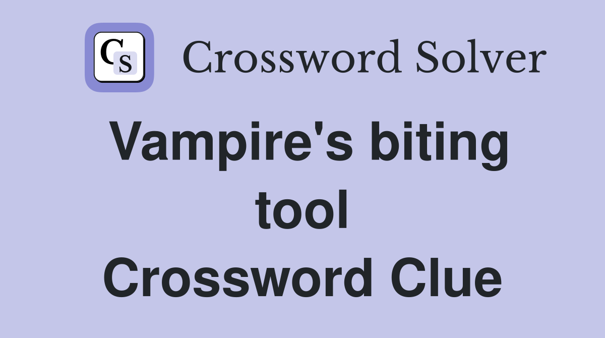 Vampire's biting tool Crossword Clue