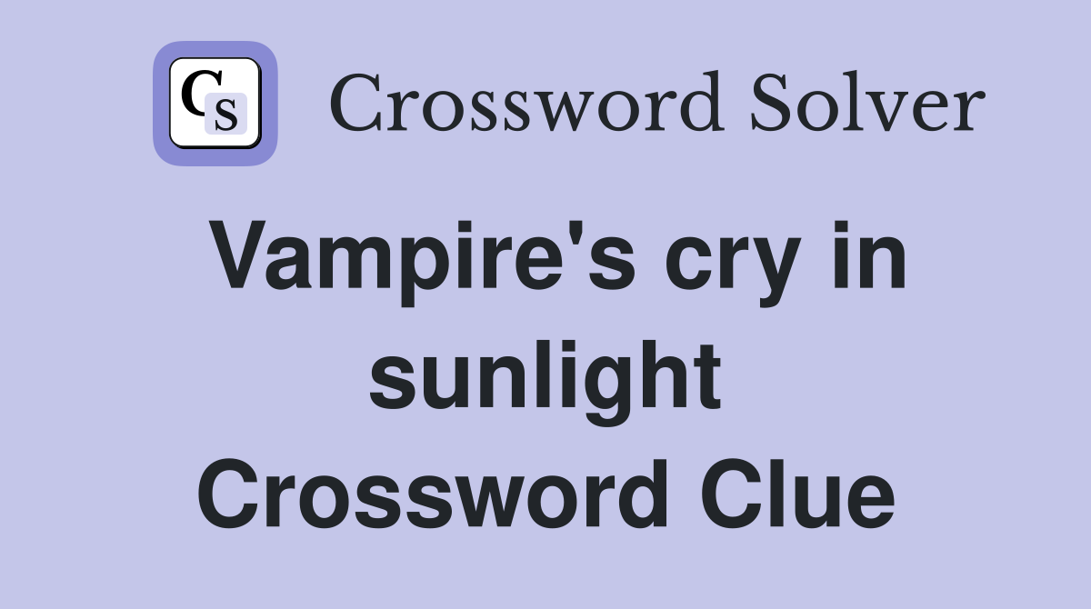 Vampire's cry in sunlight Crossword Clue