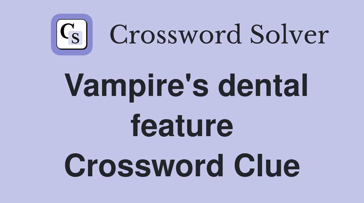 Vampire's dental feature Crossword Clue