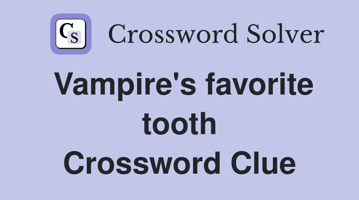 Vampire's favorite tooth Crossword Clue