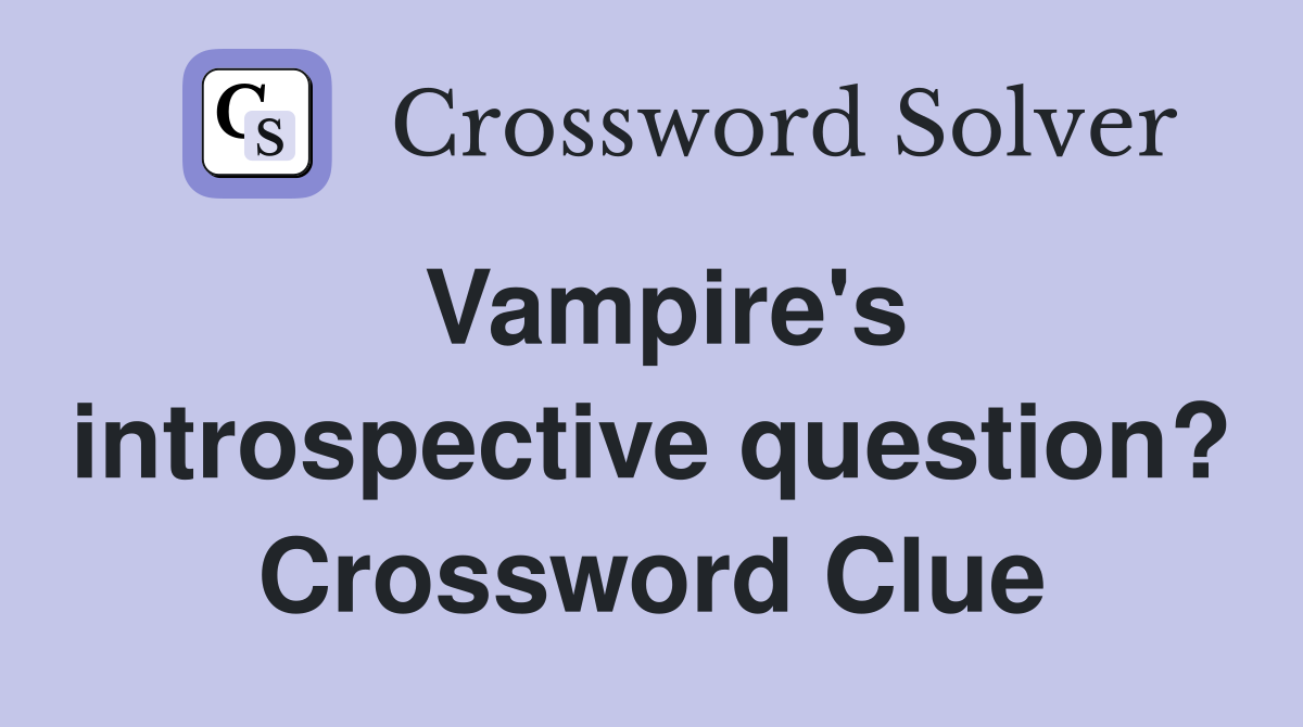 Vampire's introspective question? Crossword Clue