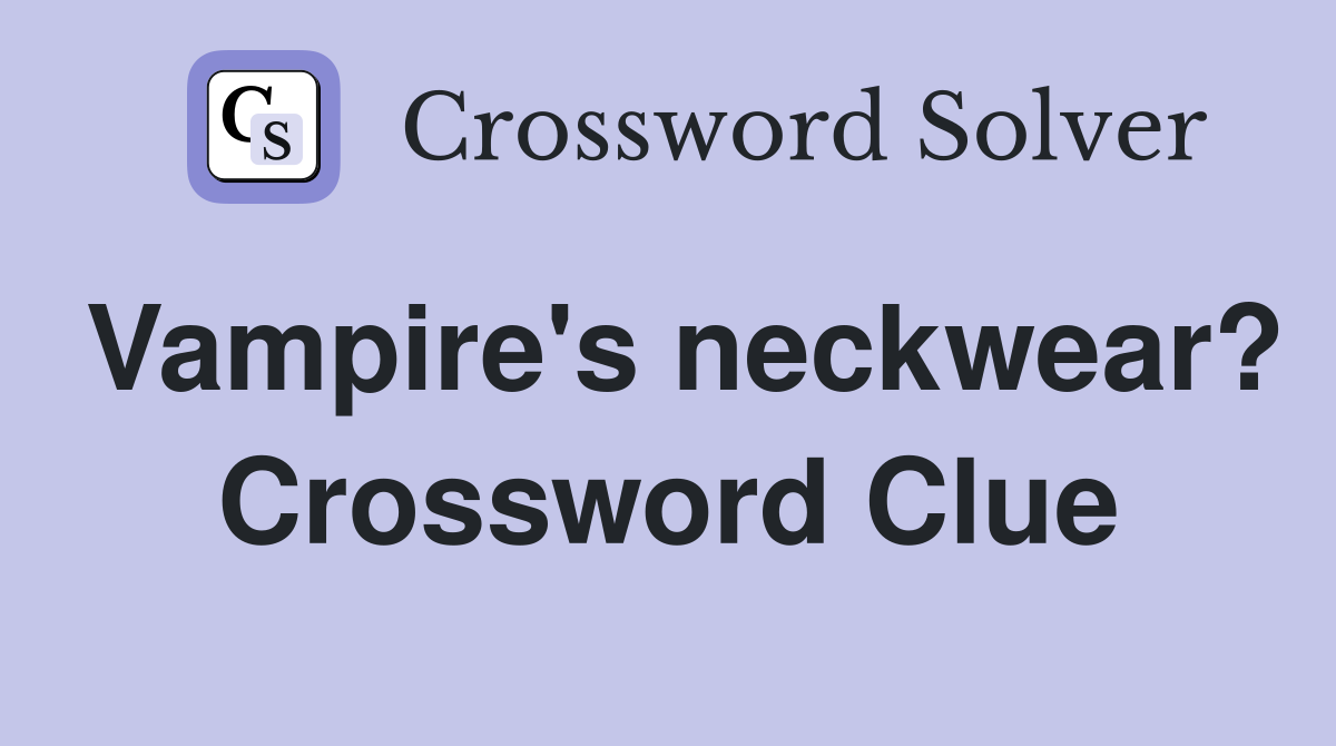 Vampire's neckwear? Crossword Clue