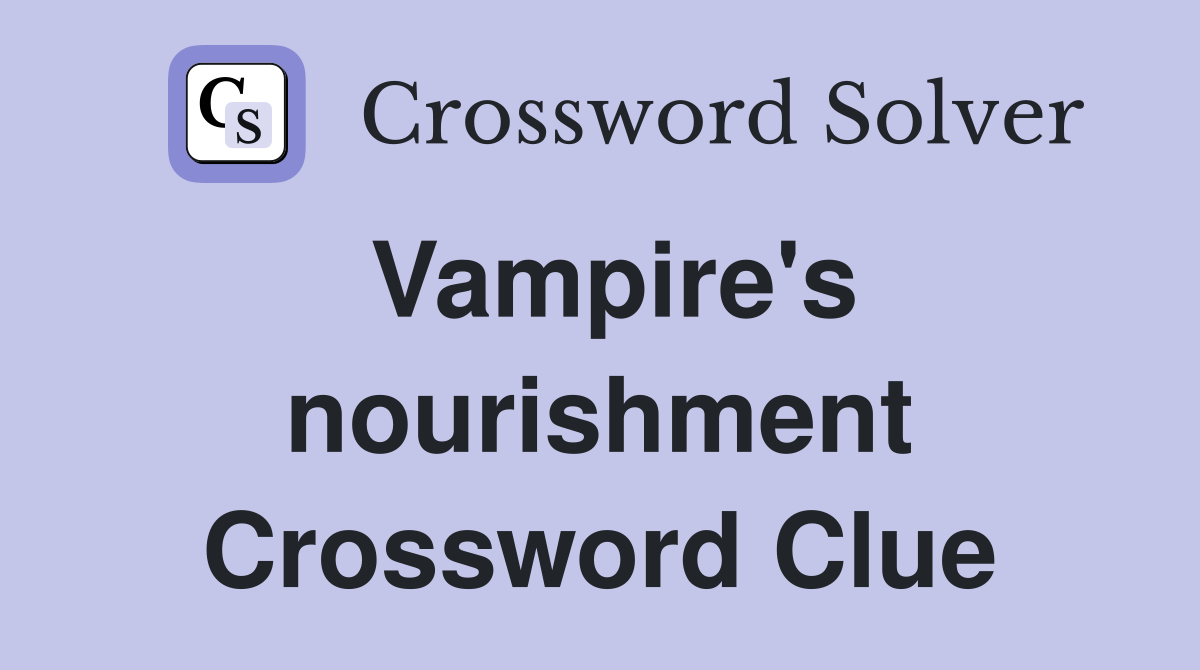 Vampire's nourishment Crossword Clue