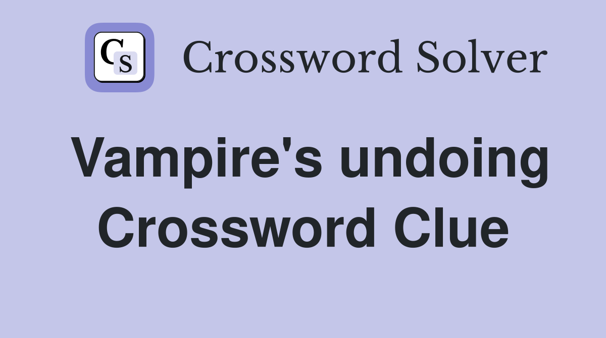 Vampire's undoing Crossword Clue