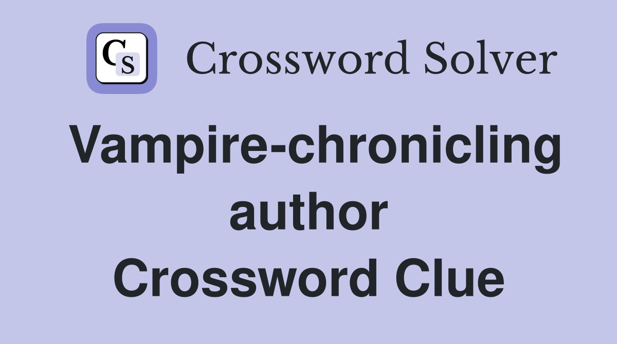 Vampire-chronicling author Crossword Clue