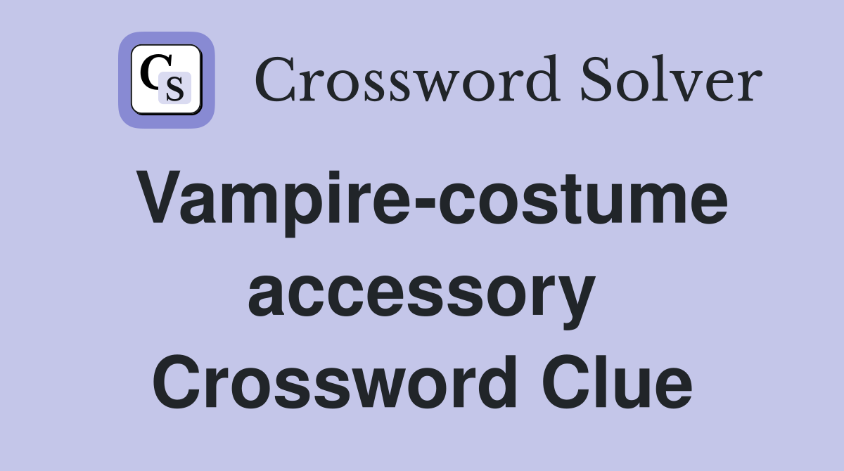Vampire-costume accessory Crossword Clue