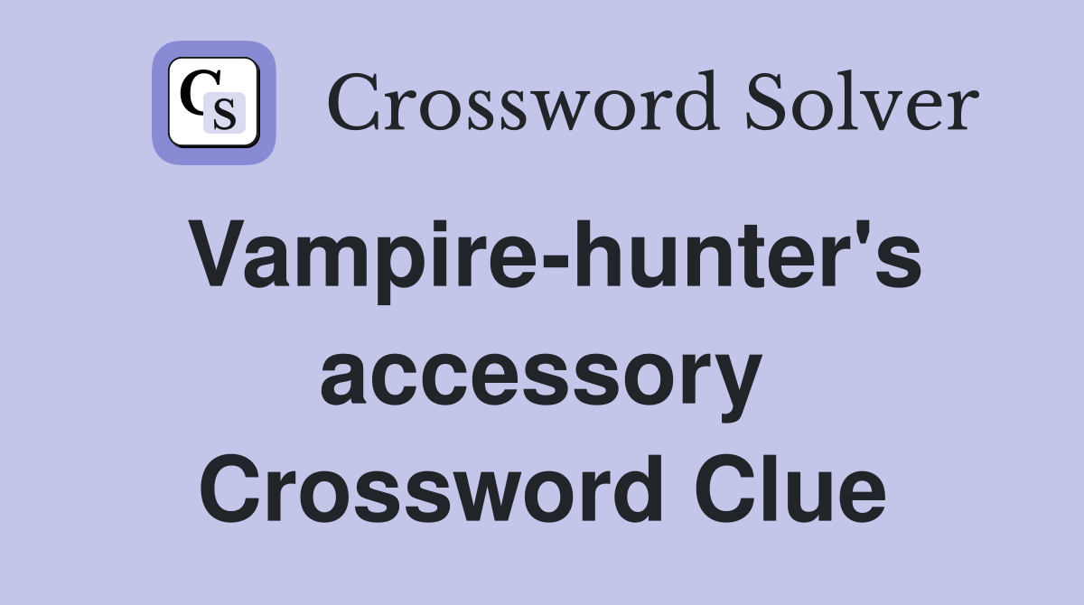 Vampire-hunter's accessory Crossword Clue