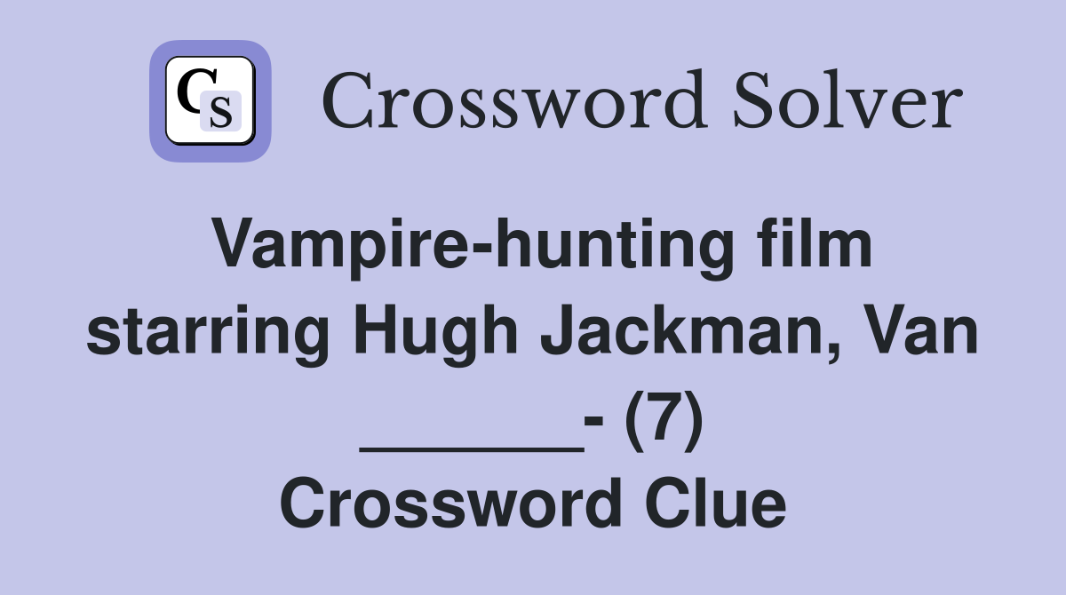 Vampire-hunting film starring Hugh Jackman, Van ______- (7) Crossword Clue
