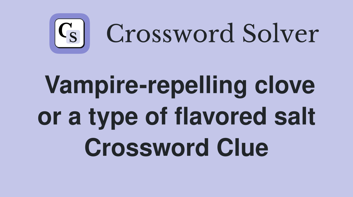 Vampire-repelling clove or a type of flavored salt Crossword Clue