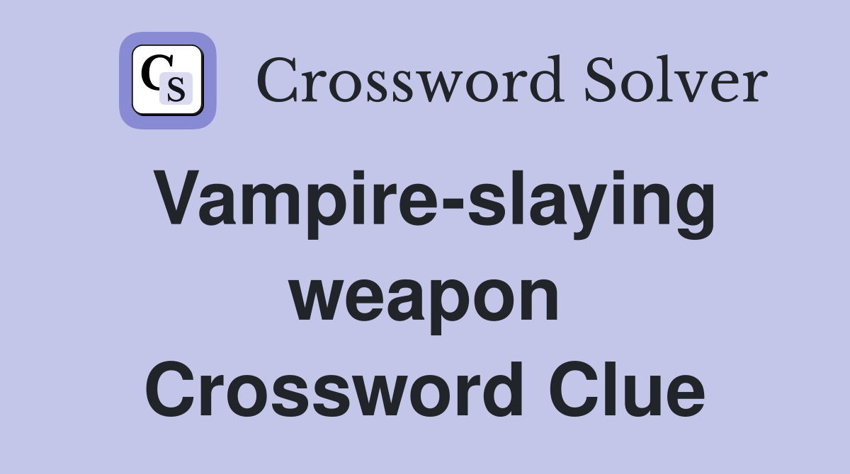 Vampire-slaying weapon Crossword Clue
