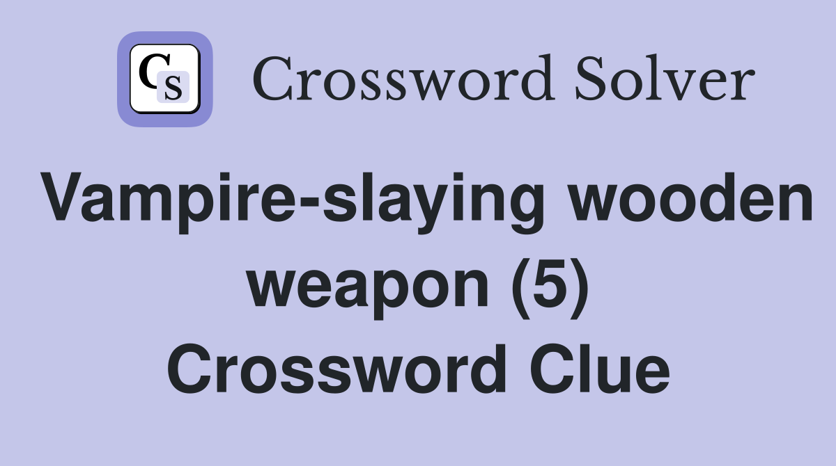 Vampire-slaying wooden weapon (5) Crossword Clue