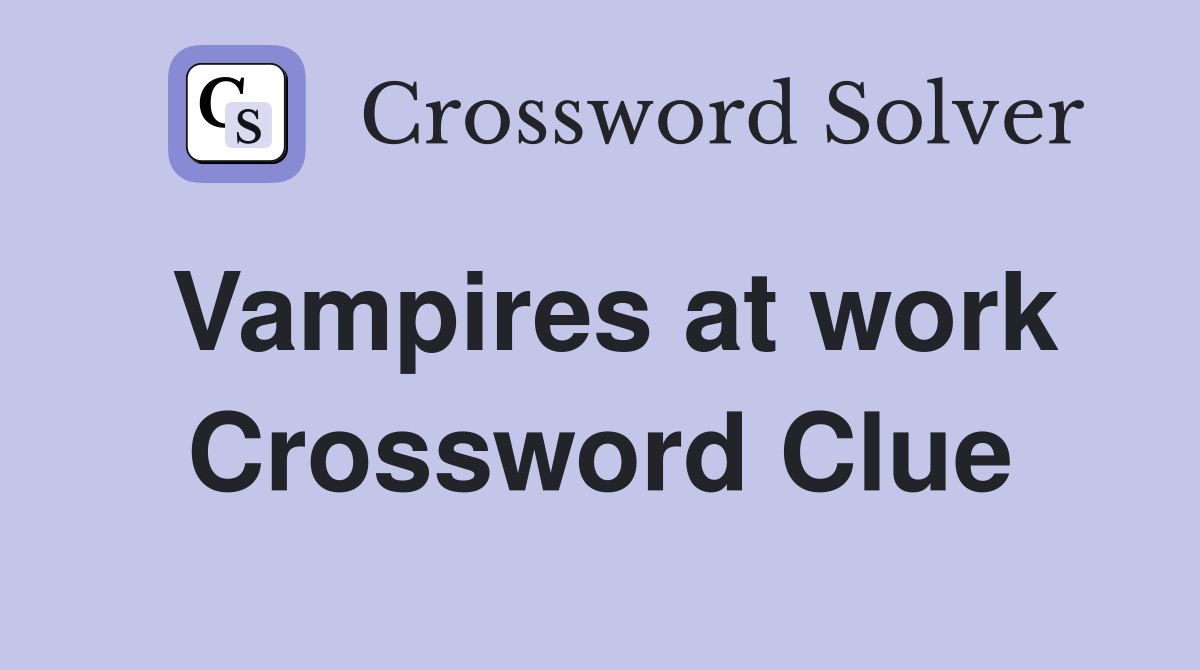 Vampires at work Crossword Clue
