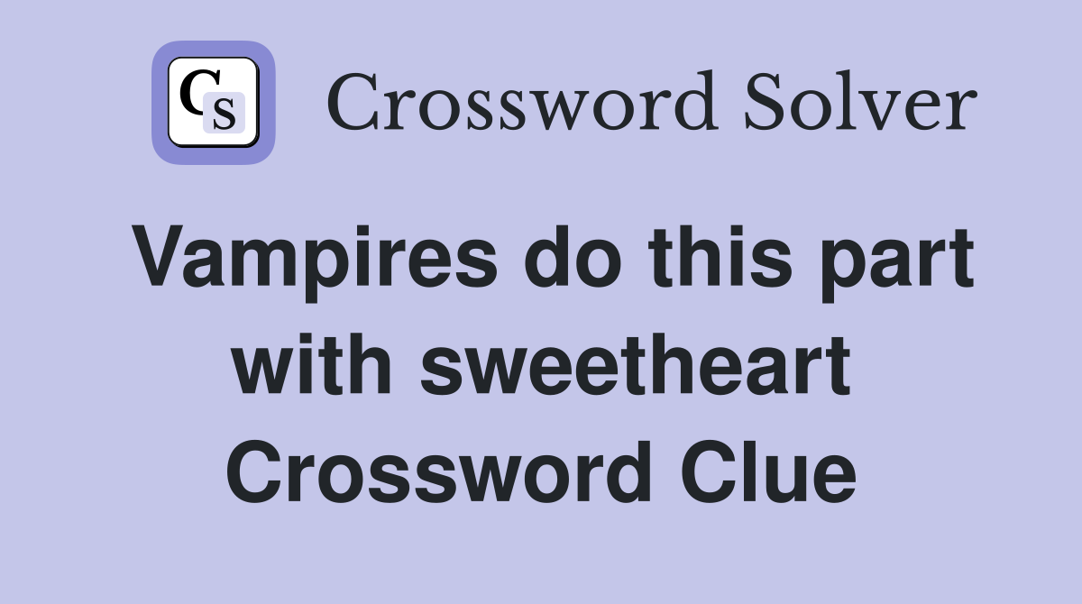 Vampires do this part with sweetheart Crossword Clue