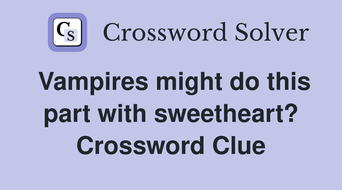 Vampires might do this part with sweetheart? Crossword Clue