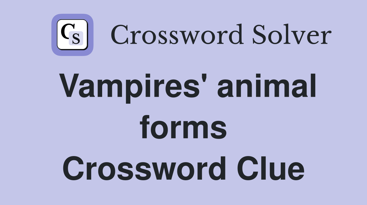 Vampires' animal forms Crossword Clue