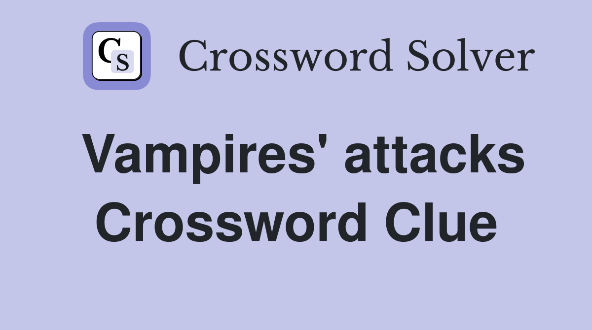 Vampires' attacks Crossword Clue