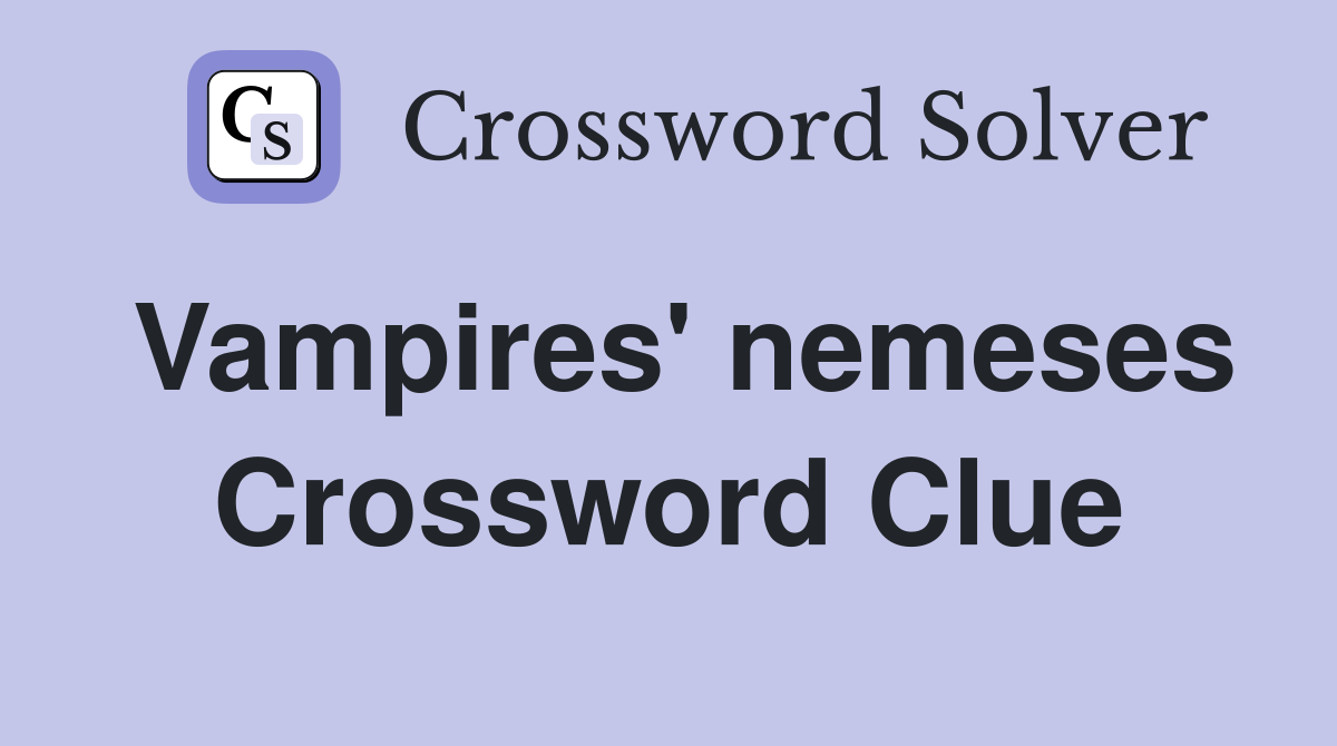 Vampires' nemeses Crossword Clue