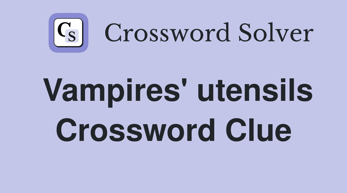 Vampires' utensils Crossword Clue