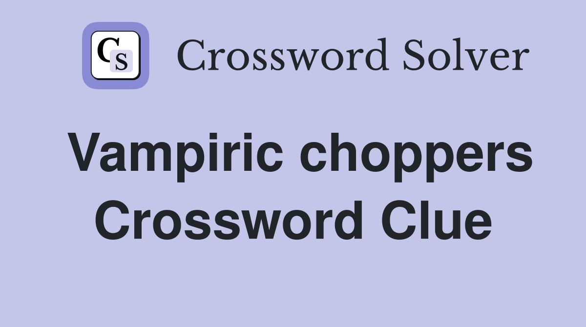 Vampiric choppers Crossword Clue
