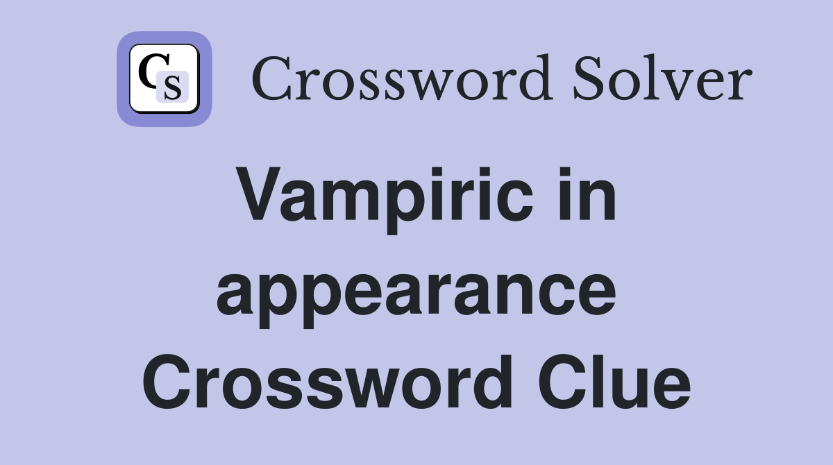 Vampiric in appearance Crossword Clue