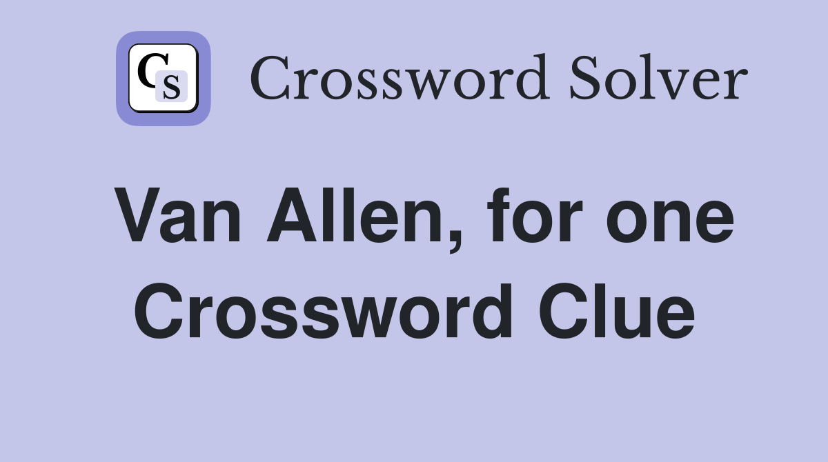 Van Allen, for one Crossword Clue