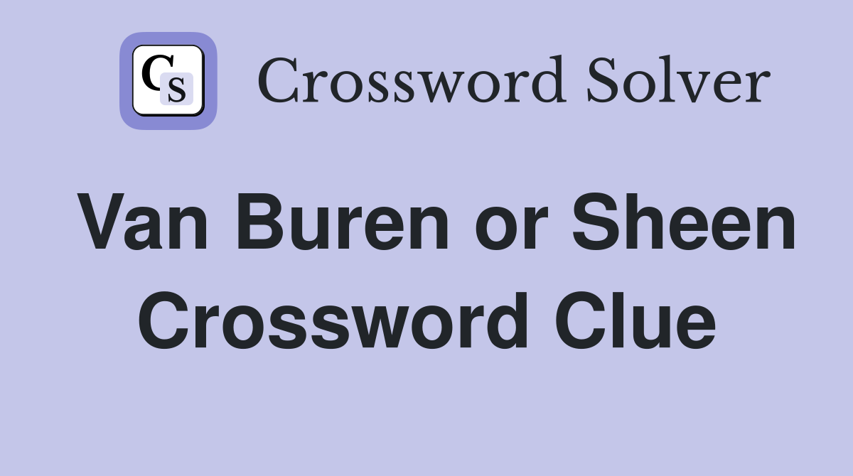 Van Buren or Sheen Crossword Clue