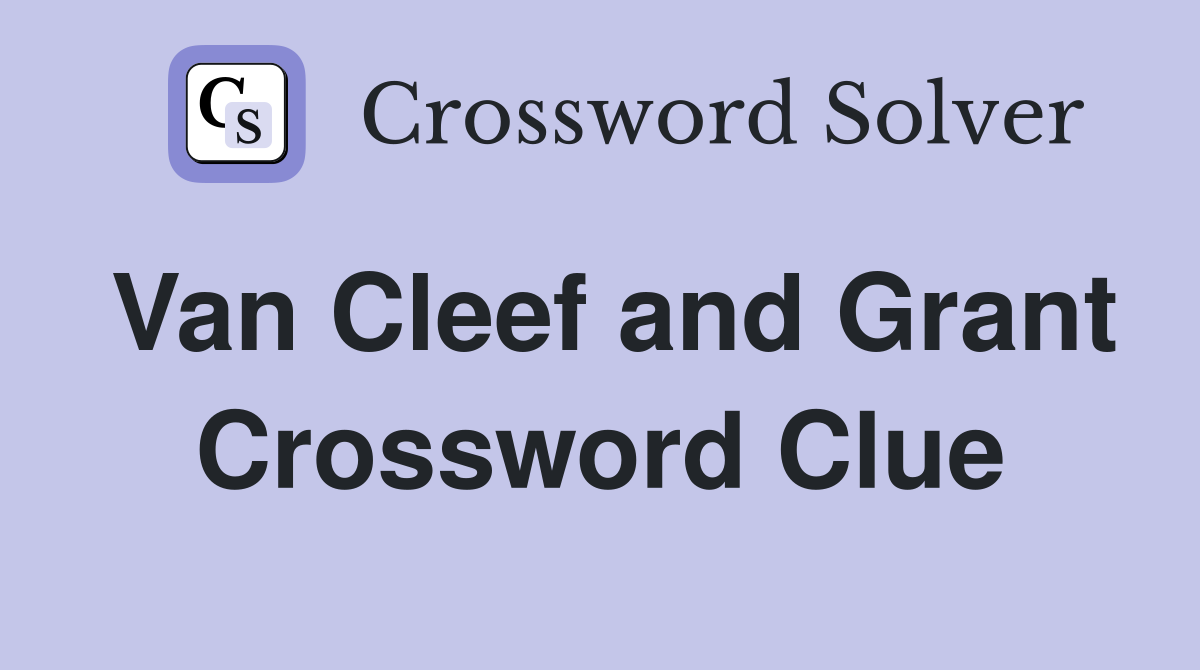 Van Cleef and Grant Crossword Clue