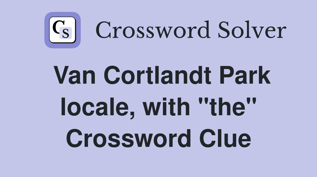 Van Cortlandt Park locale, with "the" Crossword Clue