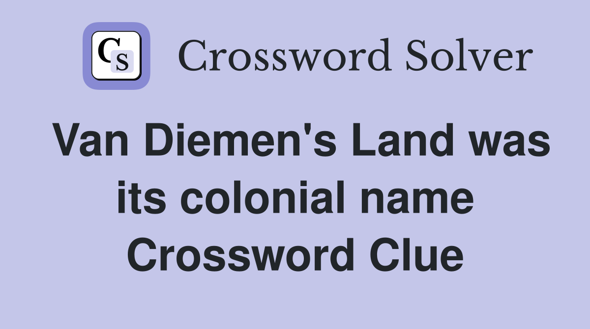 Van Diemen's Land was its colonial name Crossword Clue
