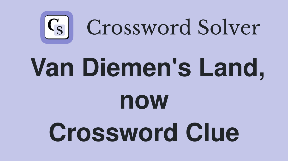 Van Diemen's Land, now Crossword Clue