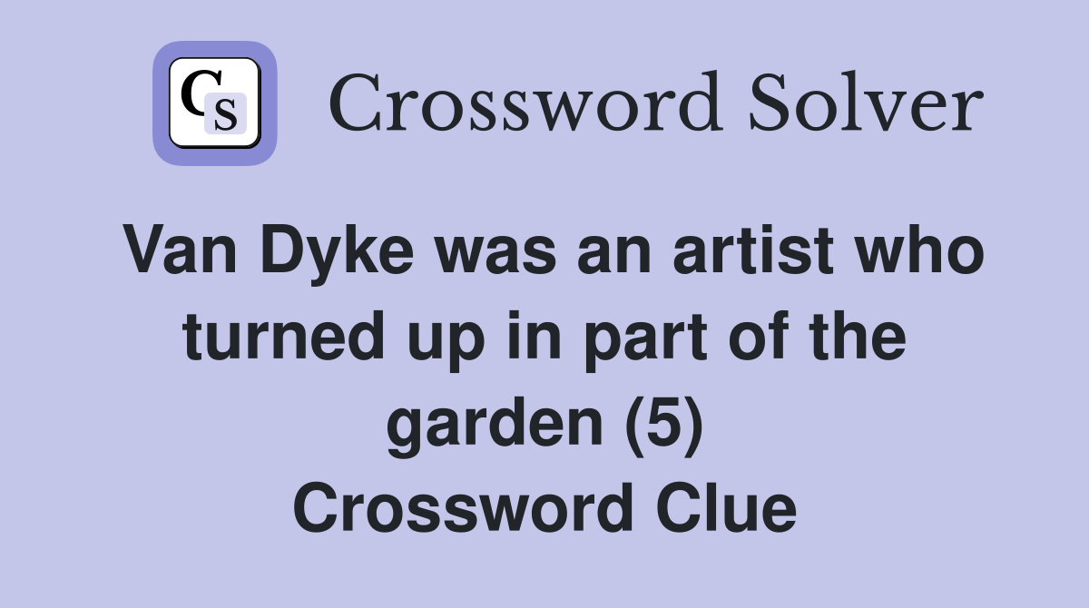 Van Dyke was an artist who turned up in part of the garden (5) Crossword Clue