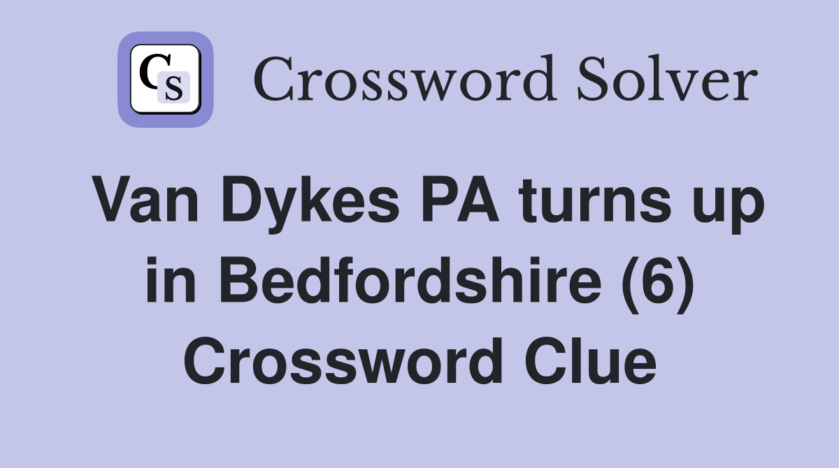 Van Dykes PA turns up in Bedfordshire (6) Crossword Clue