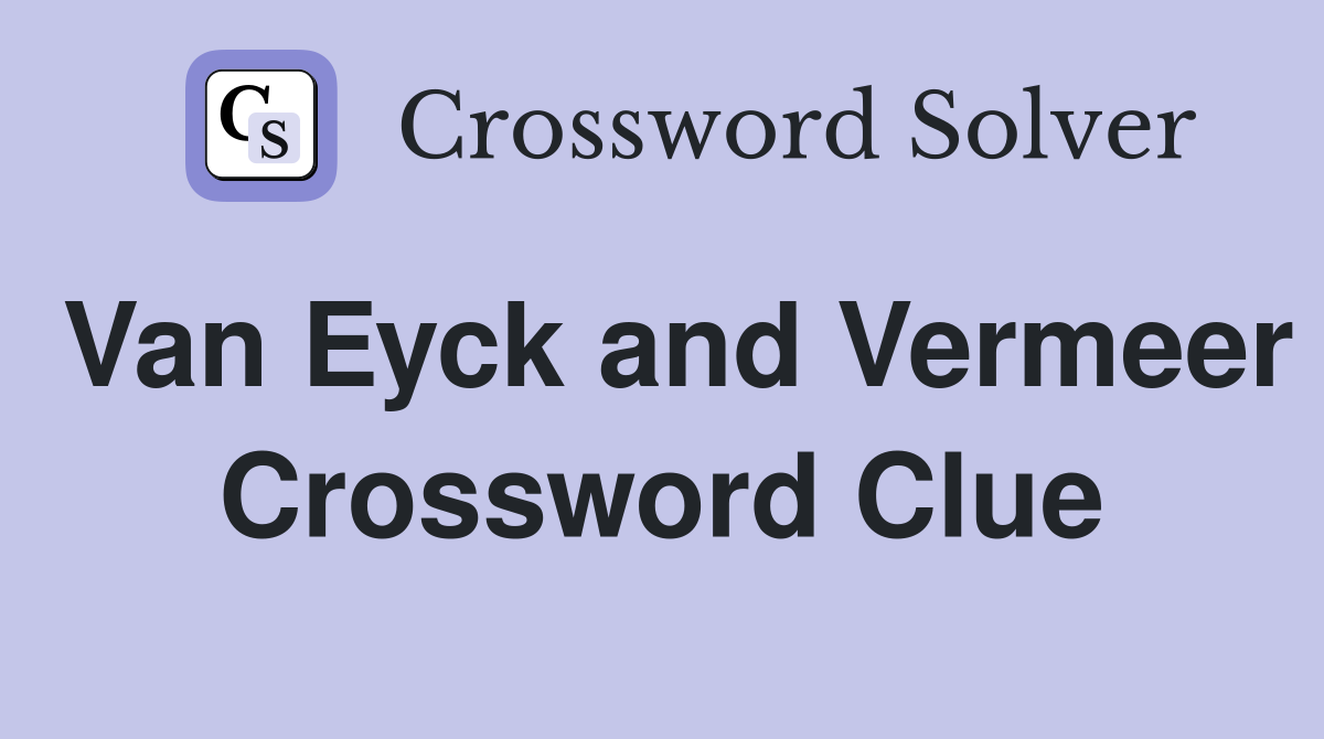 Van Eyck and Vermeer Crossword Clue