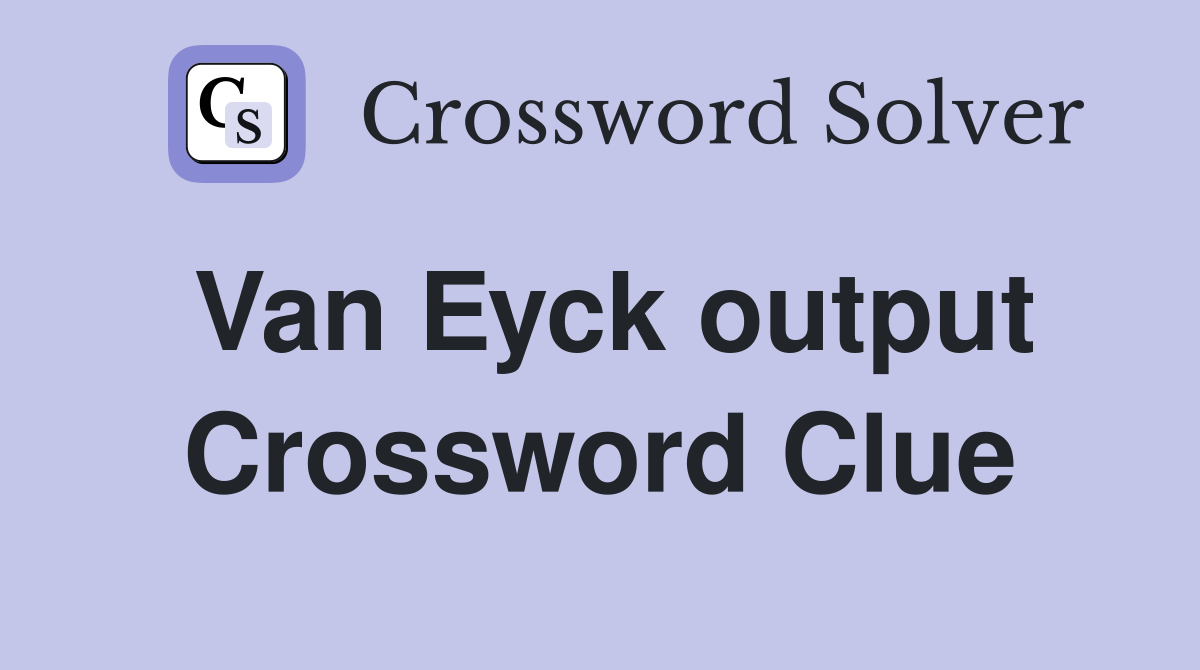 Van Eyck output Crossword Clue