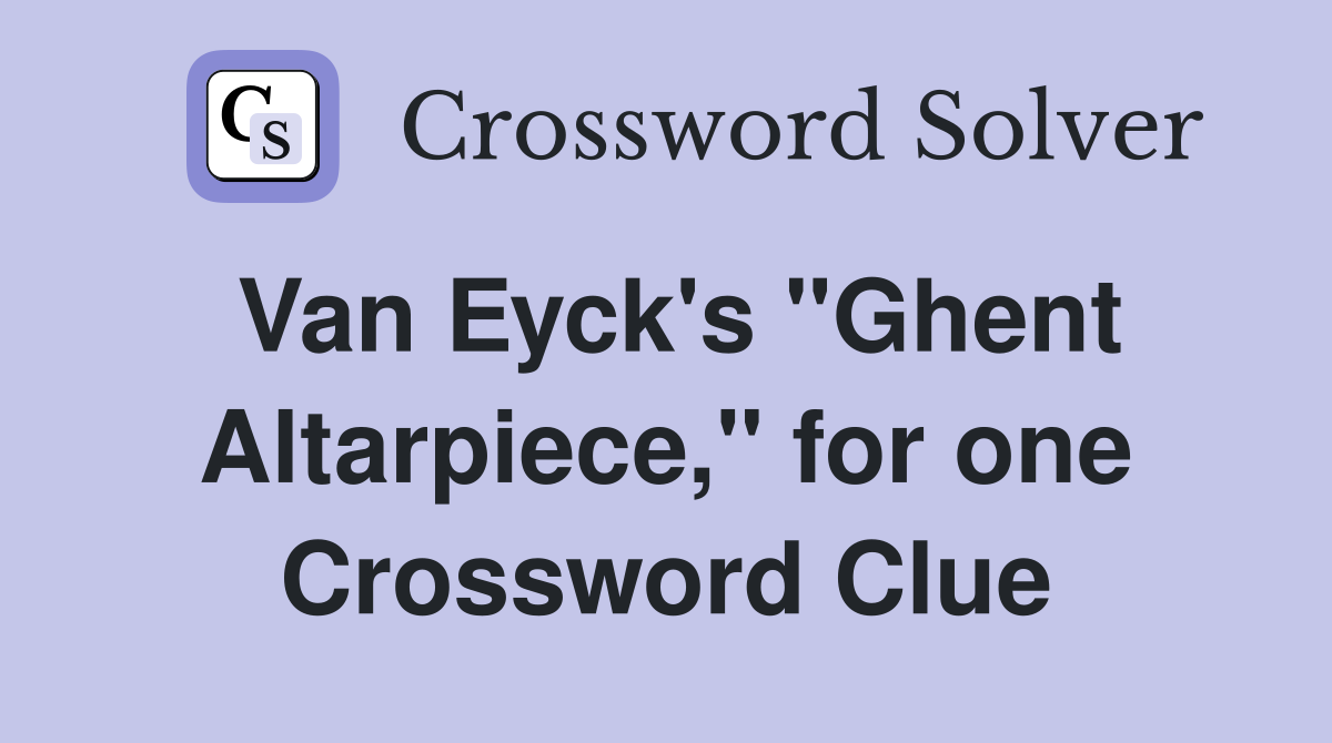 Van Eyck's "Ghent Altarpiece," for one Crossword Clue