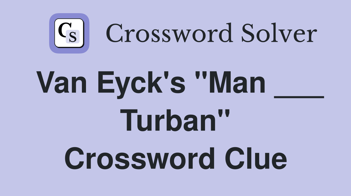 Van Eyck's "Man ___ Turban" Crossword Clue