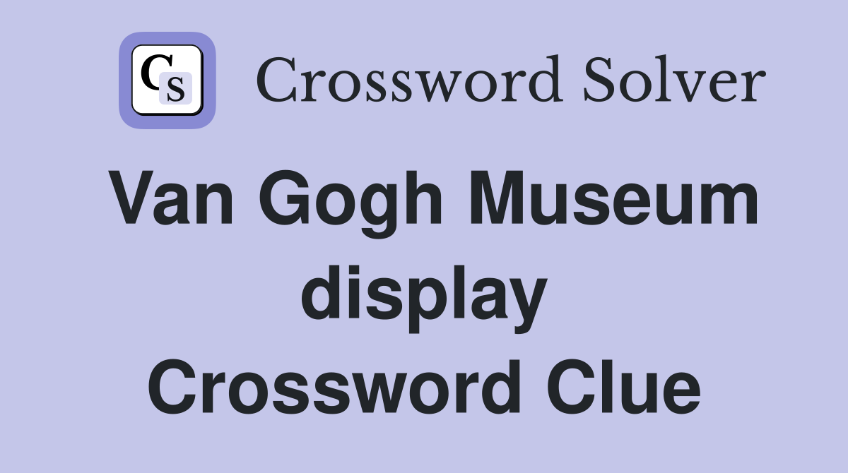 Van Gogh Museum display Crossword Clue