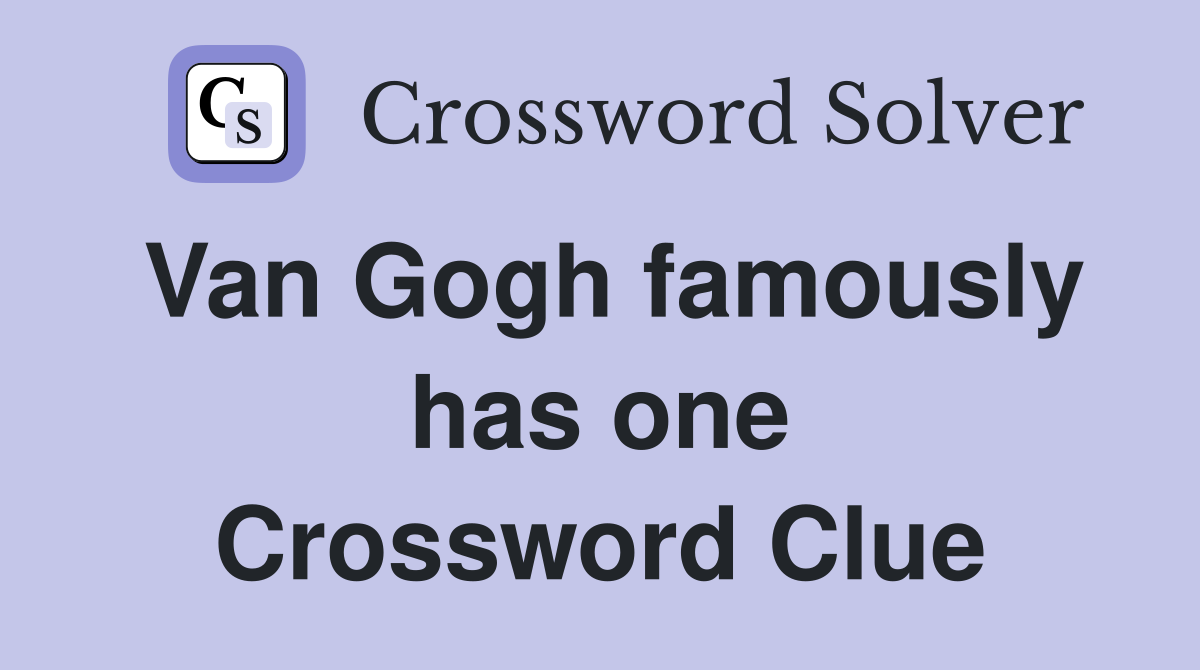 Van Gogh famously has one Crossword Clue
