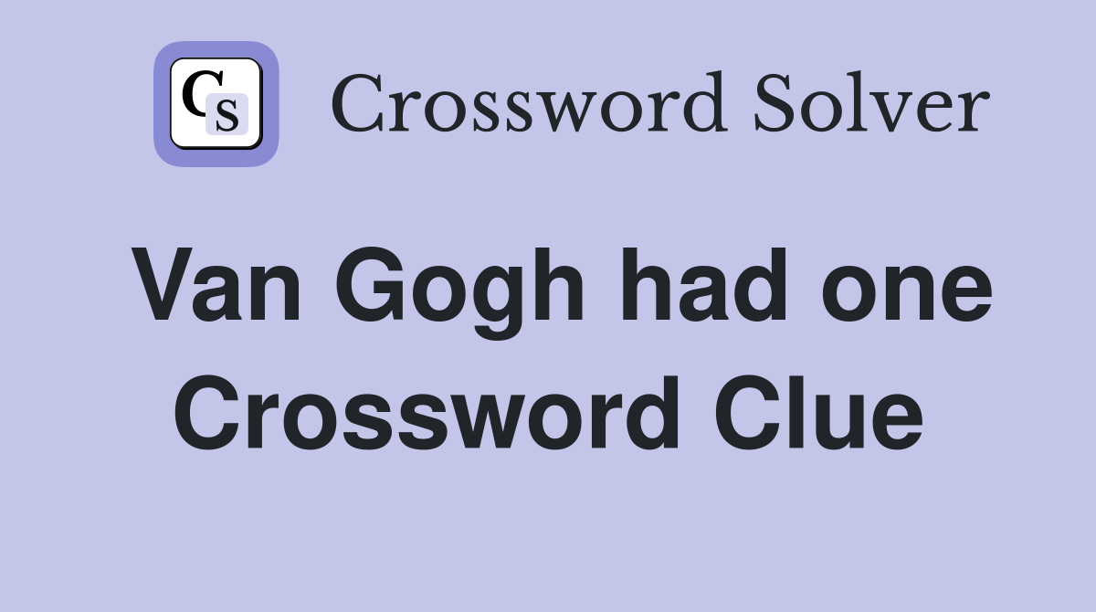 Van Gogh had one Crossword Clue