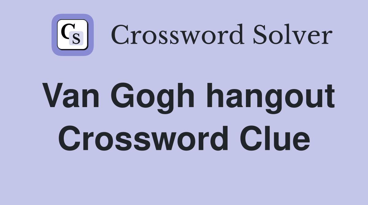 Van Gogh hangout Crossword Clue
