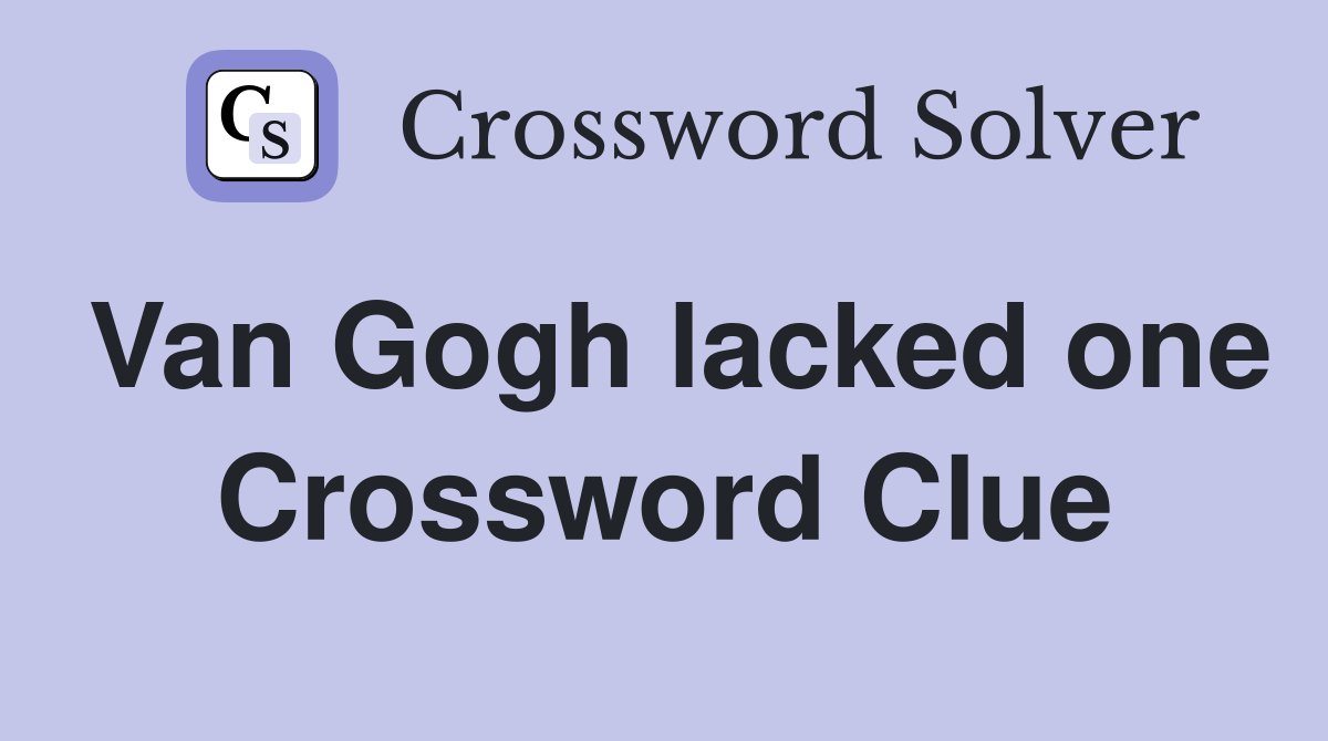 Van Gogh lacked one Crossword Clue