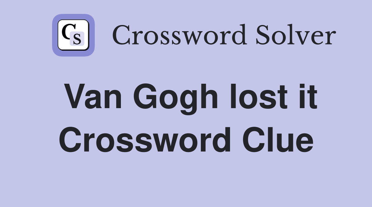 Van Gogh lost it Crossword Clue