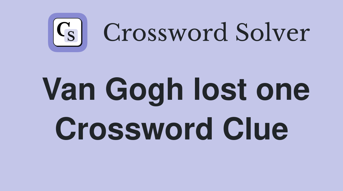 Van Gogh lost one Crossword Clue